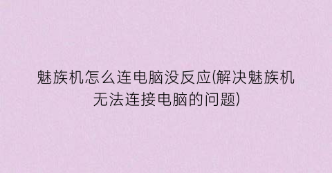 “魅族机怎么连电脑没反应(解决魅族机无法连接电脑的问题)