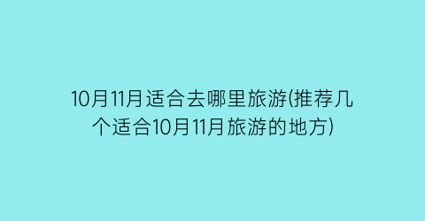 10月11月适合去哪里旅游(推荐几个适合10月11月旅游的地方)
