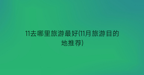 11去哪里旅游最好(11月旅游目的地推荐)