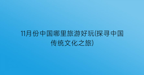 11月份中国哪里旅游好玩(探寻中国传统文化之旅)