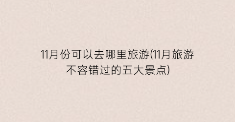 11月份可以去哪里旅游(11月旅游不容错过的五大景点)