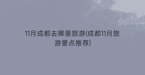 11月成都去哪里旅游(成都11月旅游景点推荐)