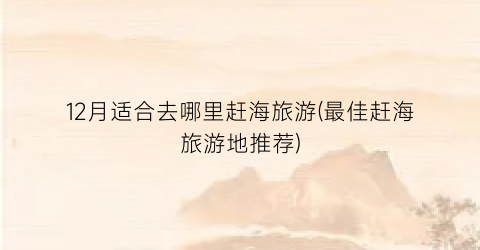 12月适合去哪里赶海旅游(最佳赶海旅游地推荐)
