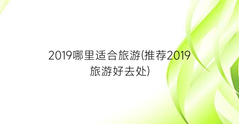 2019哪里适合旅游(推荐2019旅游好去处)