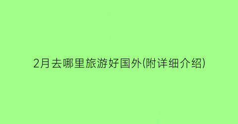 2月去哪里旅游好国外(附详细介绍)