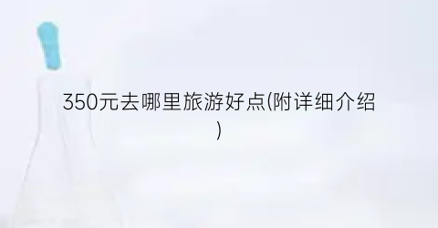 350元去哪里旅游好点(附详细介绍)