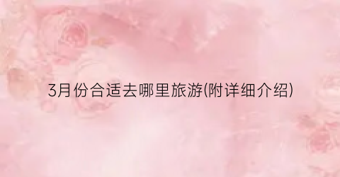 3月份合适去哪里旅游(附详细介绍)