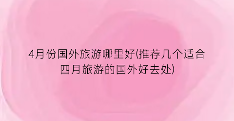 4月份国外旅游哪里好(推荐几个适合四月旅游的国外好去处)