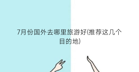 7月份国外去哪里旅游好(推荐这几个目的地)