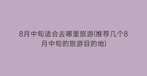 8月中旬适合去哪里旅游(推荐几个8月中旬的旅游目的地)