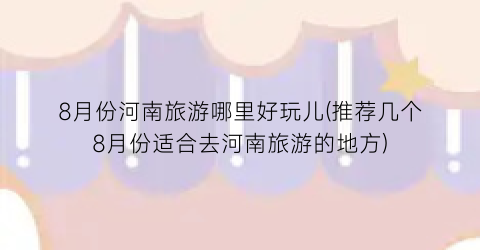 8月份河南旅游哪里好玩儿(推荐几个8月份适合去河南旅游的地方)
