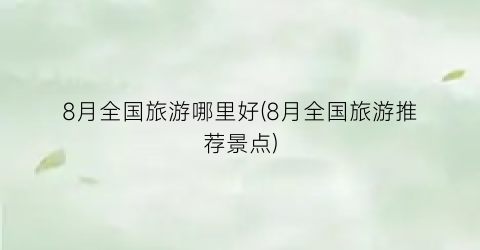 8月全国旅游哪里好(8月全国旅游推荐景点)