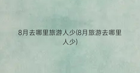 8月去哪里旅游人少(8月旅游去哪里人少)