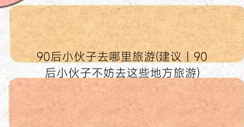 90后小伙子去哪里旅游(建议丨90后小伙子不妨去这些地方旅游)