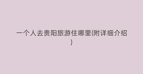 一个人去贵阳旅游住哪里(附详细介绍)