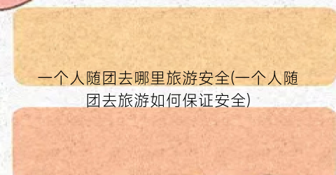 一个人随团去哪里旅游安全(一个人随团去旅游如何保证安全)