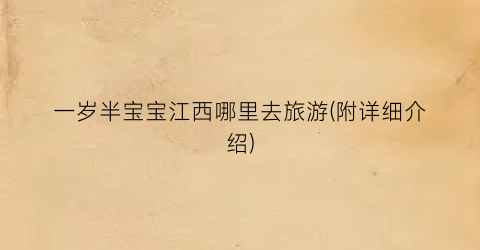 一岁半宝宝江西哪里去旅游(附详细介绍)