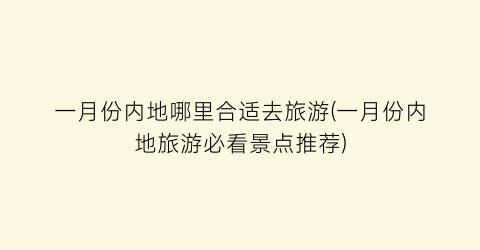一月份内地哪里合适去旅游(一月份内地旅游必看景点推荐)