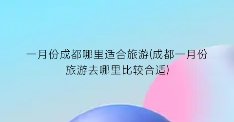 一月份成都哪里适合旅游(成都一月份旅游去哪里比较合适)
