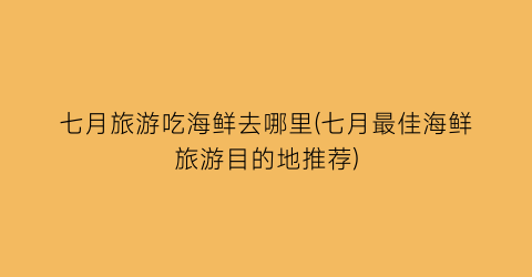 七月旅游吃海鲜去哪里(七月最佳海鲜旅游目的地推荐)