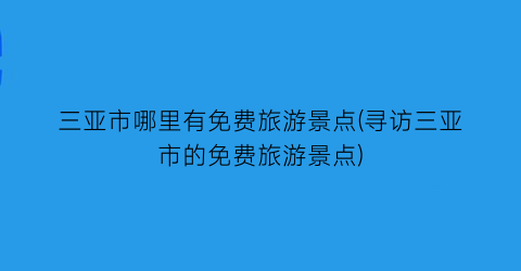 三亚市哪里有免费旅游景点(寻访三亚市的免费旅游景点)