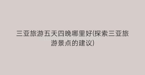 三亚旅游五天四晚哪里好(探索三亚旅游景点的建议)