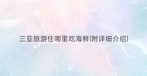 三亚旅游住哪里吃海鲜(附详细介绍)