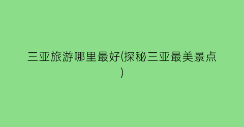 三亚旅游哪里最好(探秘三亚最美景点)