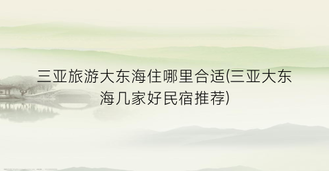三亚旅游大东海住哪里合适(三亚大东海几家好民宿推荐)