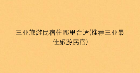 三亚旅游民宿住哪里合适(推荐三亚最佳旅游民宿)