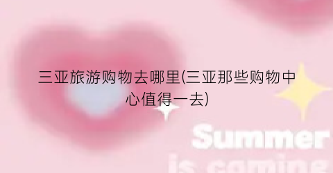 三亚旅游购物去哪里(三亚那些购物中心值得一去)