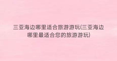 三亚海边哪里适合旅游游玩(三亚海边哪里最适合您的旅游游玩)