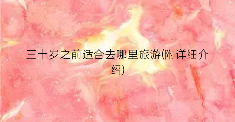 三十岁之前适合去哪里旅游(附详细介绍)
