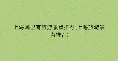 上海哪里有旅游景点推荐(上海旅游景点推荐)