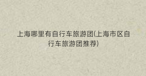 上海哪里有自行车旅游团(上海市区自行车旅游团推荐)