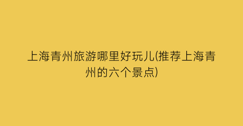 上海青州旅游哪里好玩儿(推荐上海青州的六个景点)