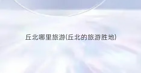 丘北哪里旅游(丘北的旅游胜地)