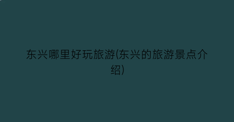 东兴哪里好玩旅游(东兴的旅游景点介绍)
