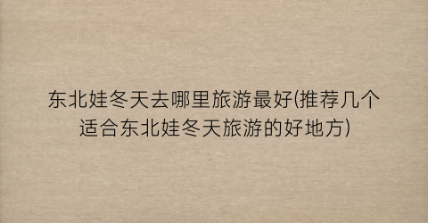 东北娃冬天去哪里旅游最好(推荐几个适合东北娃冬天旅游的好地方)