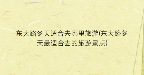 东大路冬天适合去哪里旅游(东大路冬天最适合去的旅游景点)