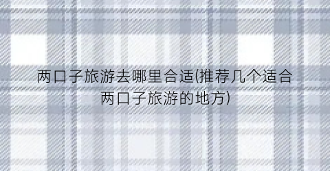 两口子旅游去哪里合适(推荐几个适合两口子旅游的地方)