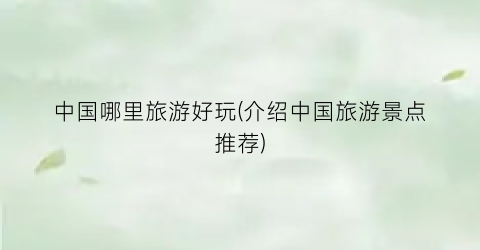 中国哪里旅游好玩(介绍中国旅游景点推荐)