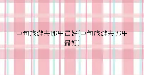 中旬旅游去哪里最好(中旬旅游去哪里最好)