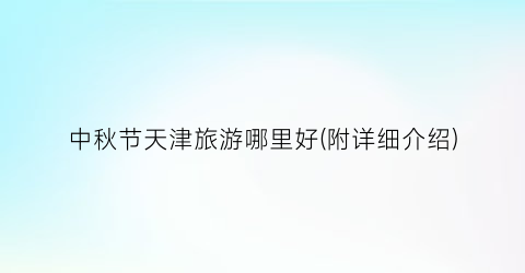 中秋节天津旅游哪里好(附详细介绍)