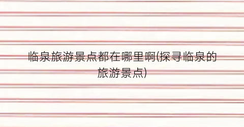 临泉旅游景点都在哪里啊(探寻临泉的旅游景点)