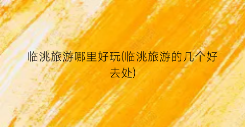 临洮旅游哪里好玩(临洮旅游的几个好去处)