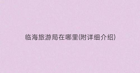 临海旅游局在哪里(附详细介绍)