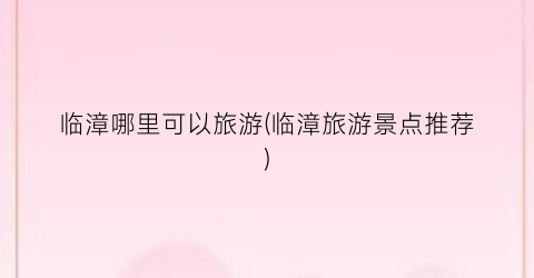 临漳哪里可以旅游(临漳旅游景点推荐)