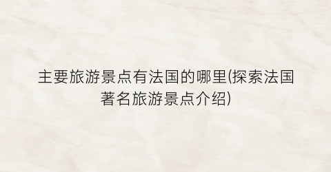 主要旅游景点有法国的哪里(探索法国著名旅游景点介绍)