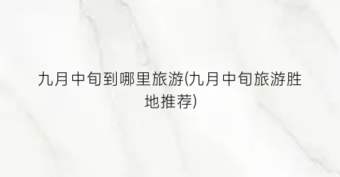 九月中旬到哪里旅游(九月中旬旅游胜地推荐)